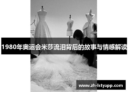1980年奥运会米莎流泪背后的故事与情感解读 1980年奥运会米莎流泪背后的故事与情感解读