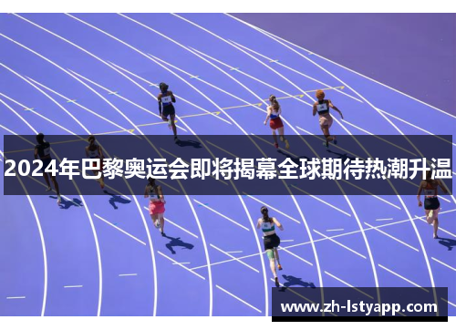 2024年巴黎奥运会即将揭幕全球期待热潮升温